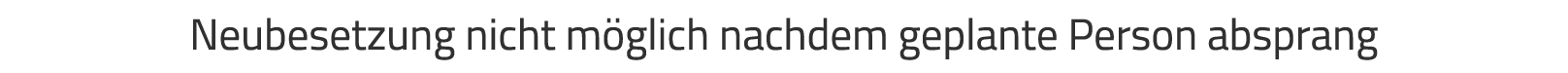 Neubesetzung nicht m glich nachdem geplante Person absprang