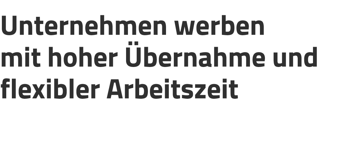 Unternehmen werben mit hoher bernahme und ­flexibler Arbeitszeit