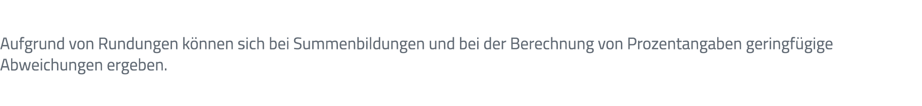 Aufgrund von Rundungen k nnen sich bei Summenbildungen und bei der Berechnung von Prozentangaben geringf gige Abweich...